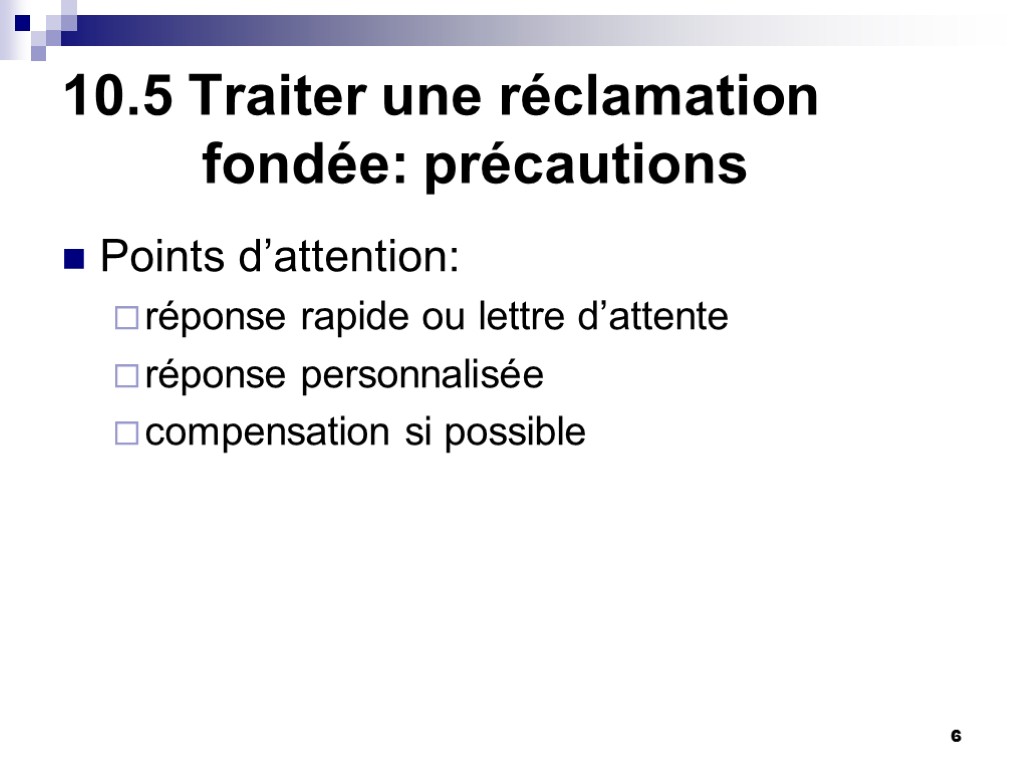 6 10.5 Traiter une réclamation fondée: précautions Points d’attention: réponse rapide ou lettre d’attente 6 10.5 Traiter une réclamation fondée: précautions Points d’attention: réponse rapide ou lettre d’attente